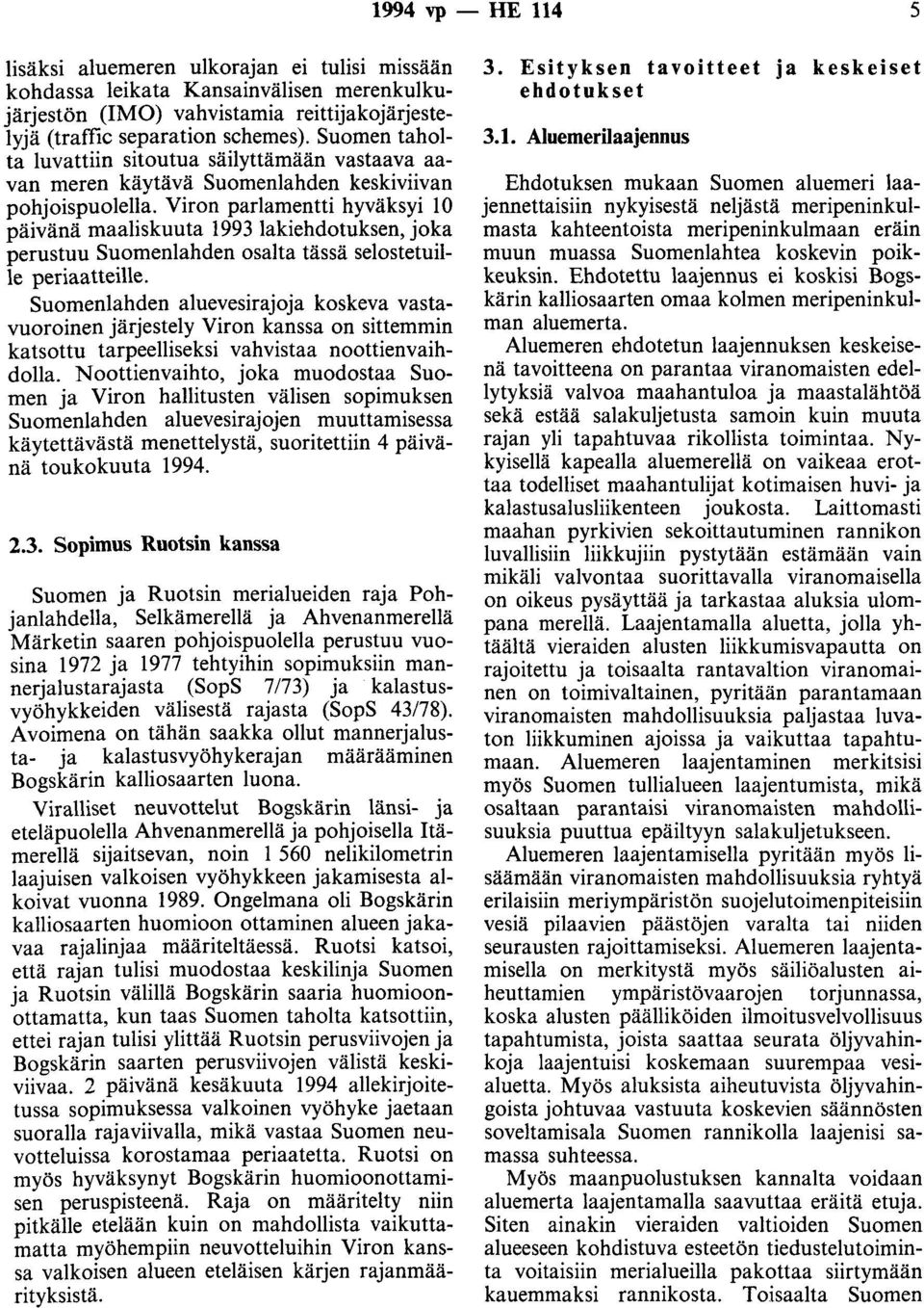 Viron parlamentti hyväksyi 10 päivänä maaliskuuta 1993 lakiehdotuksen, joka perustuu Suomenlahden osalta tässä selostetuille periaatteille.