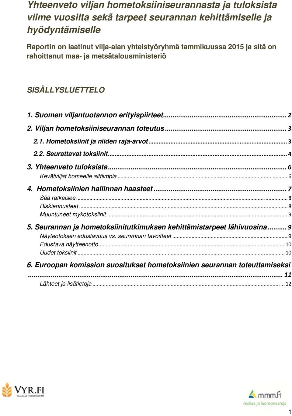 .. 4 3. Yhteenveto tuloksista... 6 Kevätviljat homeelle alttiimpia... 6 4. Hometoksiinien hallinnan haasteet... 7 Sää ratkaisee... 8 Riskiennusteet... 8 Muuntuneet mykotoksiinit... 9 5.