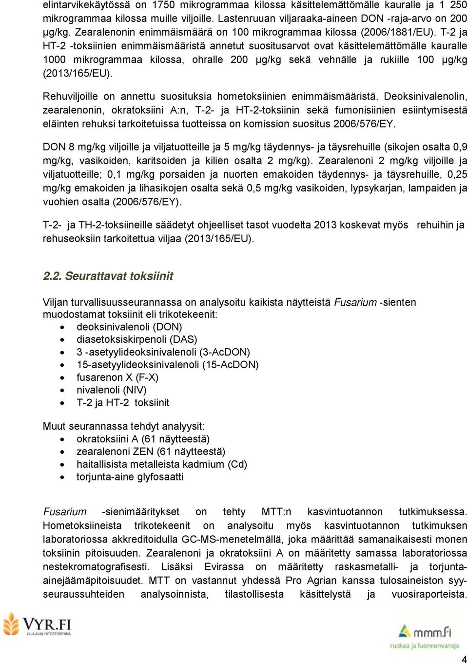 T-2 ja HT-2 -toksiinien enimmäismääristä annetut suositusarvot ovat käsittelemättömälle kauralle 1000 mikrogrammaa kilossa, ohralle 200 µg/kg sekä vehnälle ja rukiille 100 µg/kg (2013/165/EU).