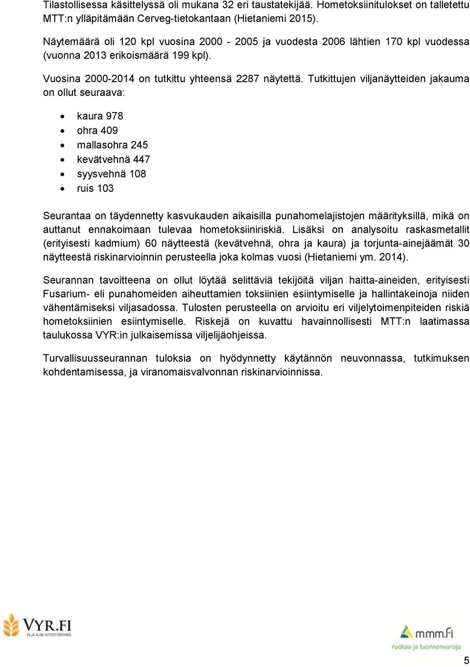 Tutkittujen viljanäytteiden jakauma on ollut seuraava: kaura 978 ohra 409 mallasohra 245 kevätvehnä 447 syysvehnä 108 ruis 103 Seurantaa on täydennetty kasvukauden aikaisilla punahomelajistojen