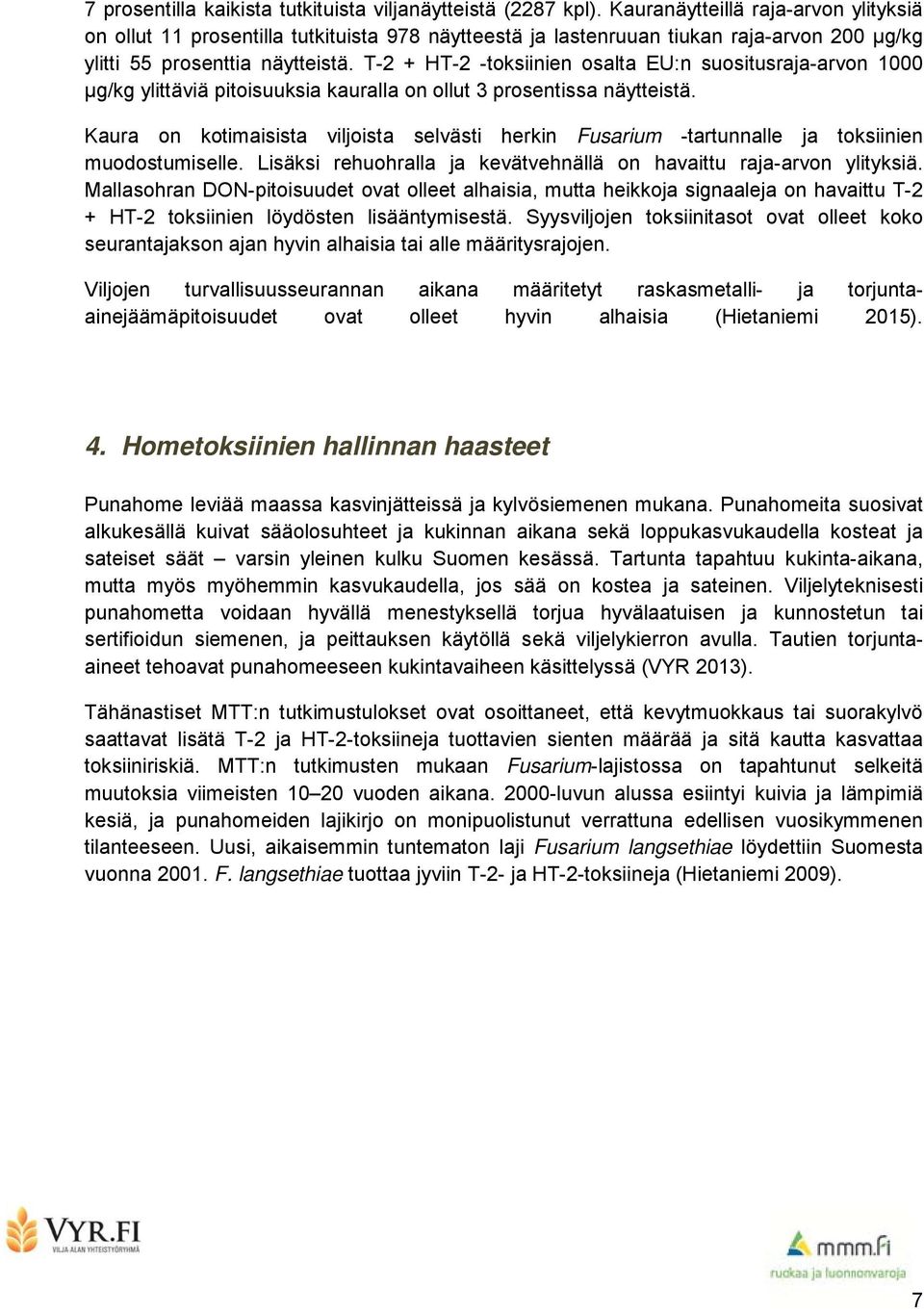 T-2 + HT-2 -toksiinien osalta EU:n suositusraja-arvon 1000 µg/kg ylittäviä pitoisuuksia kauralla on ollut 3 prosentissa näytteistä.