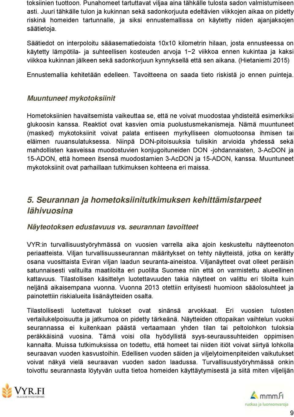 Säätiedot on interpoloitu sääasematiedoista 10x10 kilometrin hilaan, josta ennusteessa on käytetty lämpötila- ja suhteellisen kosteuden arvoja 1 2 viikkoa ennen kukintaa ja kaksi viikkoa kukinnan