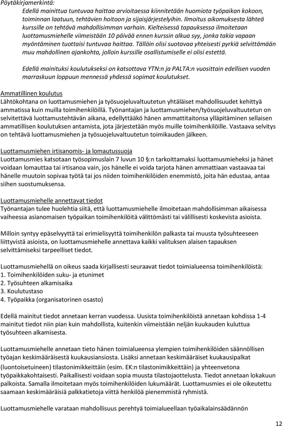 Kielteisessä tapauksessa ilmoitetaan luottamusmiehelle viimeistään 10 päivää ennen kurssin alkua syy, jonka takia vapaan myöntäminen tuottaisi tuntuvaa haittaa.