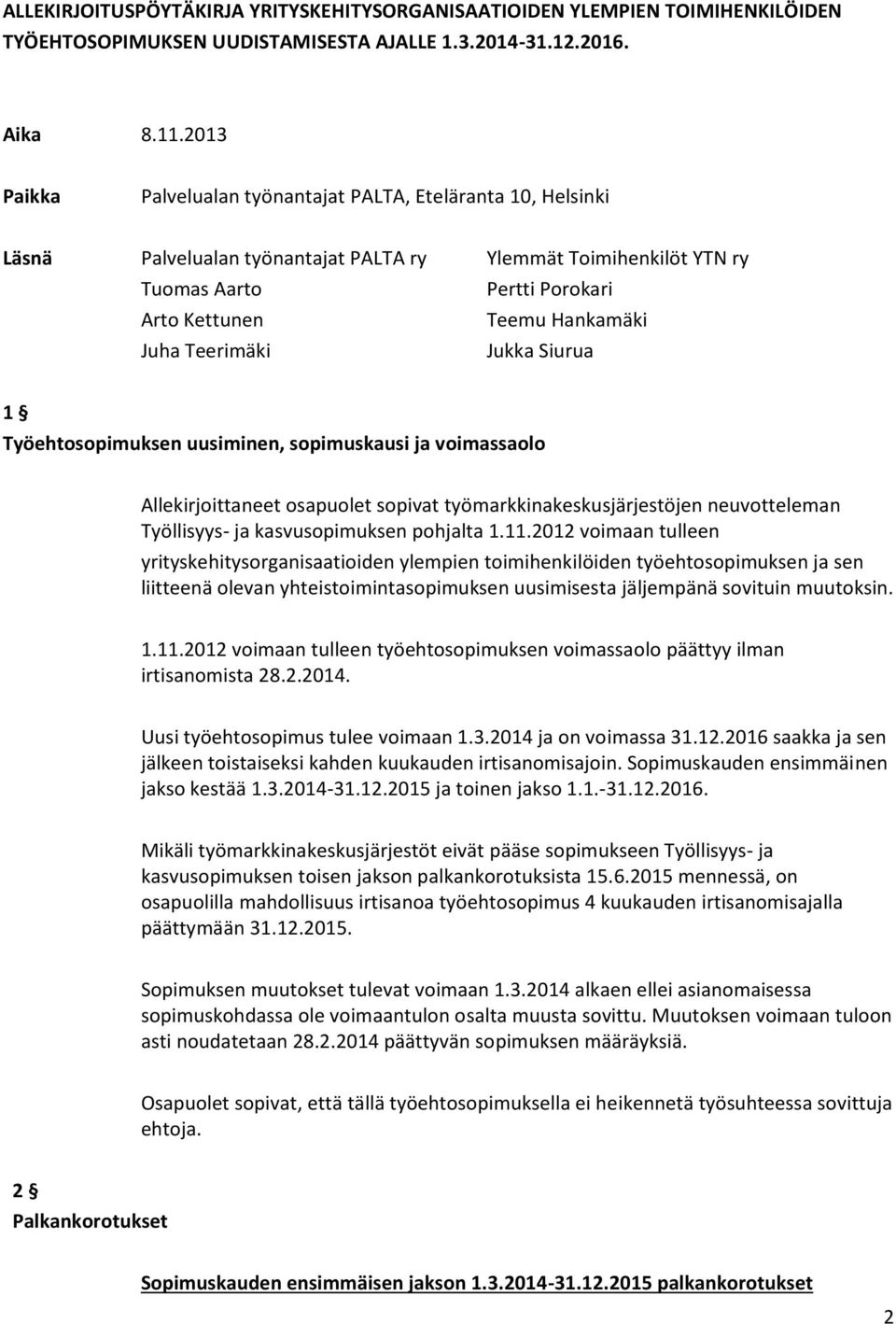 Teerimäki Jukka Siurua 1 Työehtosopimuksen uusiminen, sopimuskausi ja voimassaolo Allekirjoittaneet osapuolet sopivat työmarkkinakeskusjärjestöjen neuvotteleman Työllisyys- ja kasvusopimuksen
