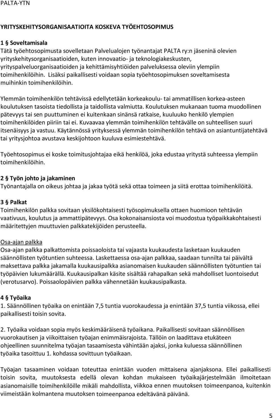 Lisäksi paikallisesti voidaan sopia työehtosopimuksen soveltamisesta muihinkin toimihenkilöihin.