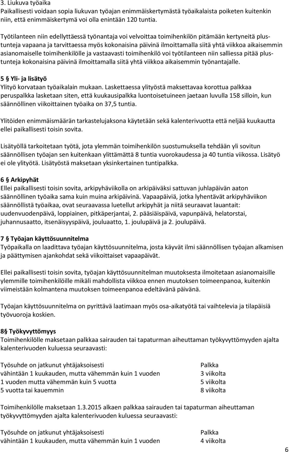 asianomaiselle toimihenkilölle ja vastaavasti toimihenkilö voi työtilanteen niin salliessa pitää plustunteja kokonaisina päivinä ilmoittamalla siitä yhtä viikkoa aikaisemmin työnantajalle.