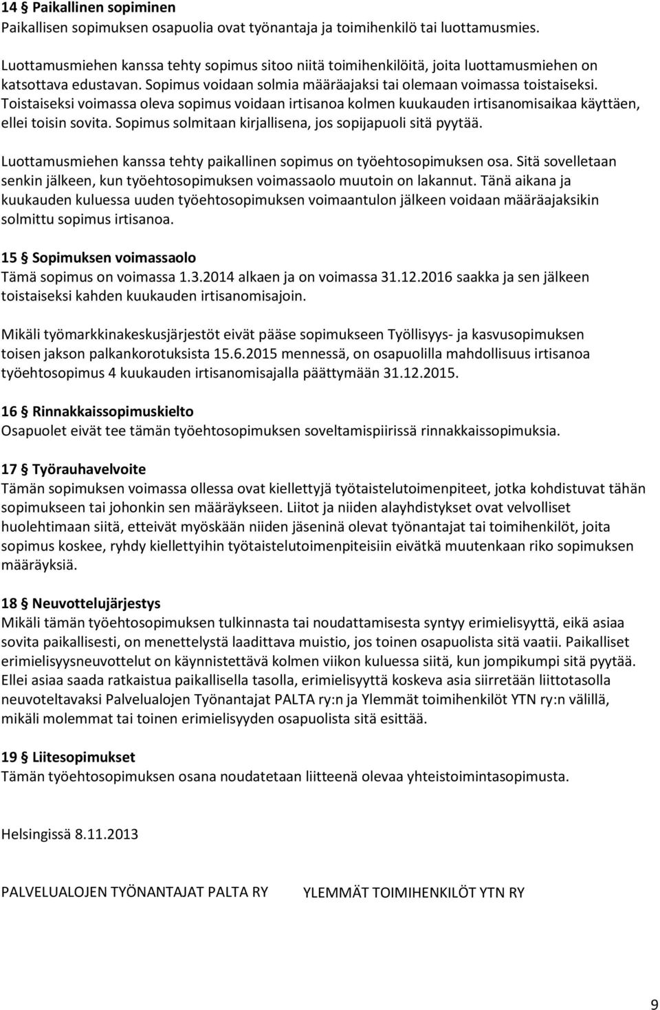 Toistaiseksi voimassa oleva sopimus voidaan irtisanoa kolmen kuukauden irtisanomisaikaa käyttäen, ellei toisin sovita. Sopimus solmitaan kirjallisena, jos sopijapuoli sitä pyytää.