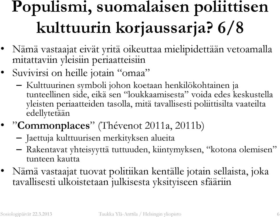 henkilökohtainen ja tunteellinen side, eikä sen loukkaamisesta voida edes keskustella yleisten periaatteiden tasolla, mitä tavallisesti poliittisilta vaateilta edellytetään