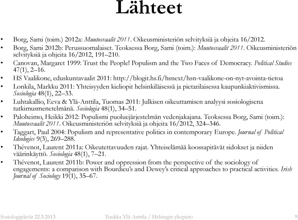HS Vaalikone, eduskuntavaalit 2011: http://blogit.hs.fi/hsnext/hsn-vaalikone-on-nyt-avointa-tietoa Lonkila, Markku 2011: Yhteisyyden kieliopit helsinkiläisessä ja pietarilaisessa kaupunkiaktivismissa.