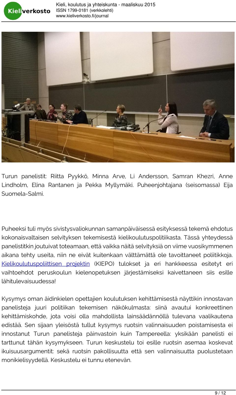 Tässä yhteydessä panelistitkin joutuivat toteamaan, että vaikka näitä selvityksiä on viime vuosikymmenen aikana tehty useita, niin ne eivät kuitenkaan välttämättä ole tavoittaneet poliitikkoja.