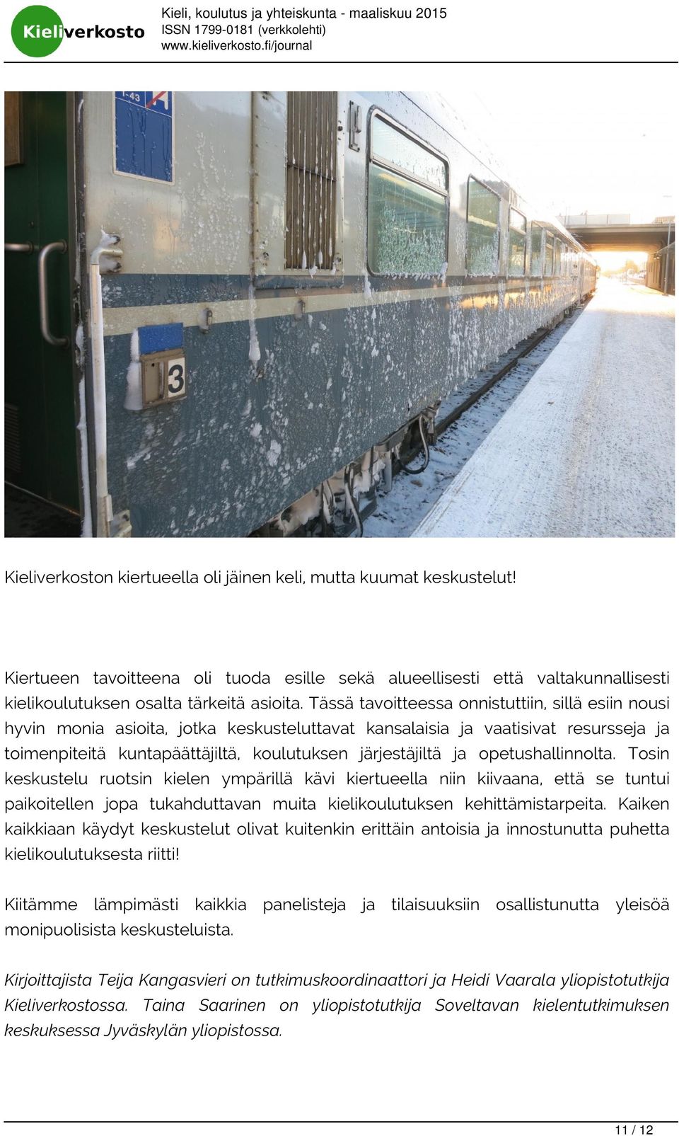 opetushallinnolta. Tosin keskustelu ruotsin kielen ympärillä kävi kiertueella niin kiivaana, että se tuntui paikoitellen jopa tukahduttavan muita kielikoulutuksen kehittämistarpeita.
