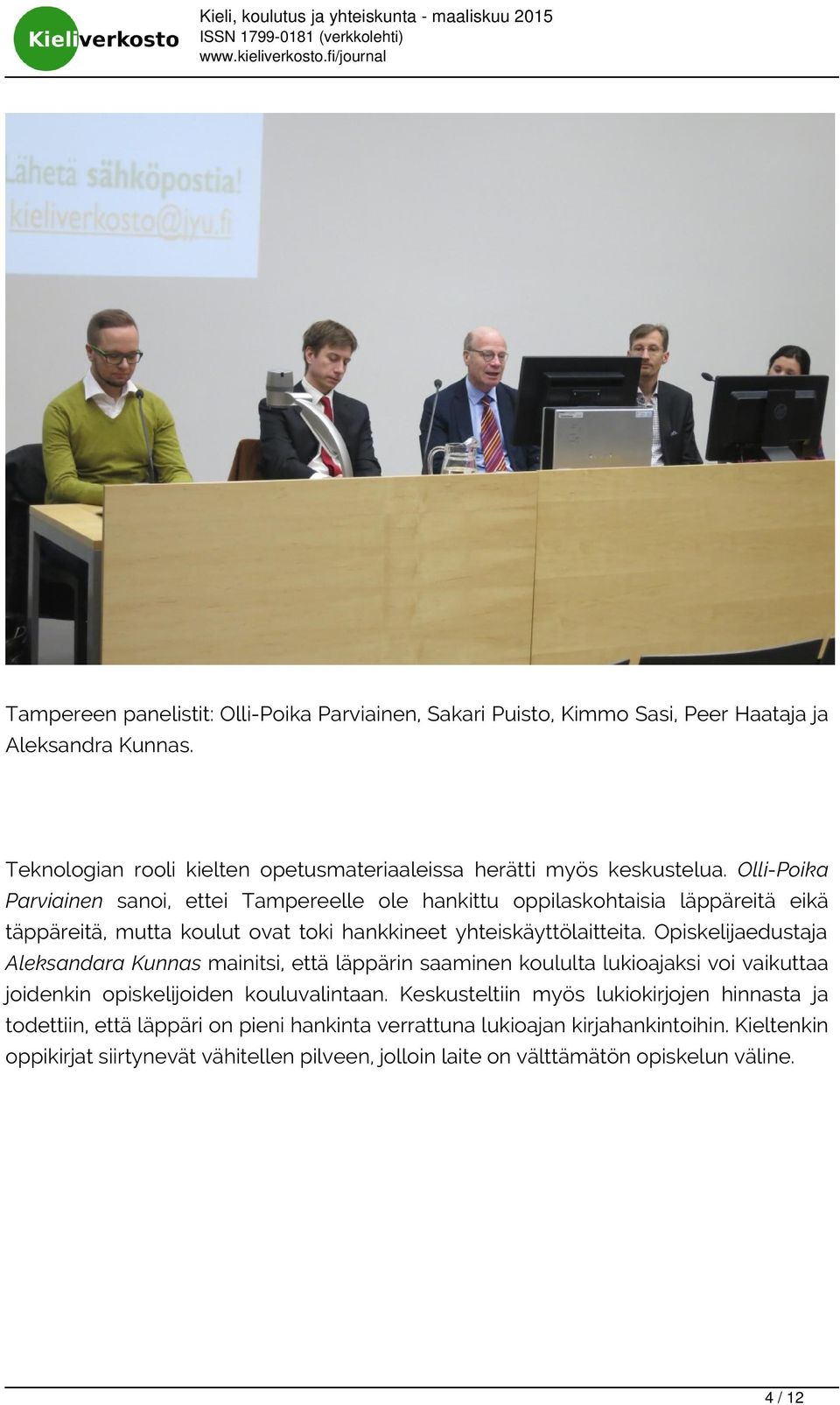 Opiskelijaedustaja Aleksandara Kunnas mainitsi, että läppärin saaminen koululta lukioajaksi voi vaikuttaa joidenkin opiskelijoiden kouluvalintaan.