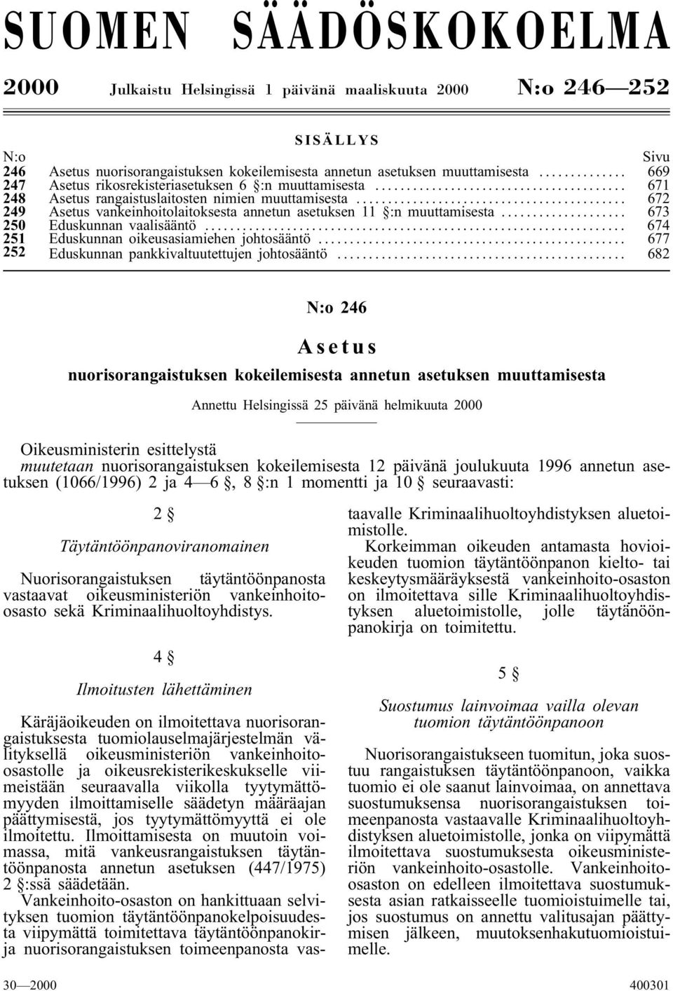 .. 673 250 Eduskunnan vaalisääntö... 674 251 Eduskunnan oikeusasiamiehen johtosääntö... 677 252 Eduskunnan pankkivaltuutettujen johtosääntö.