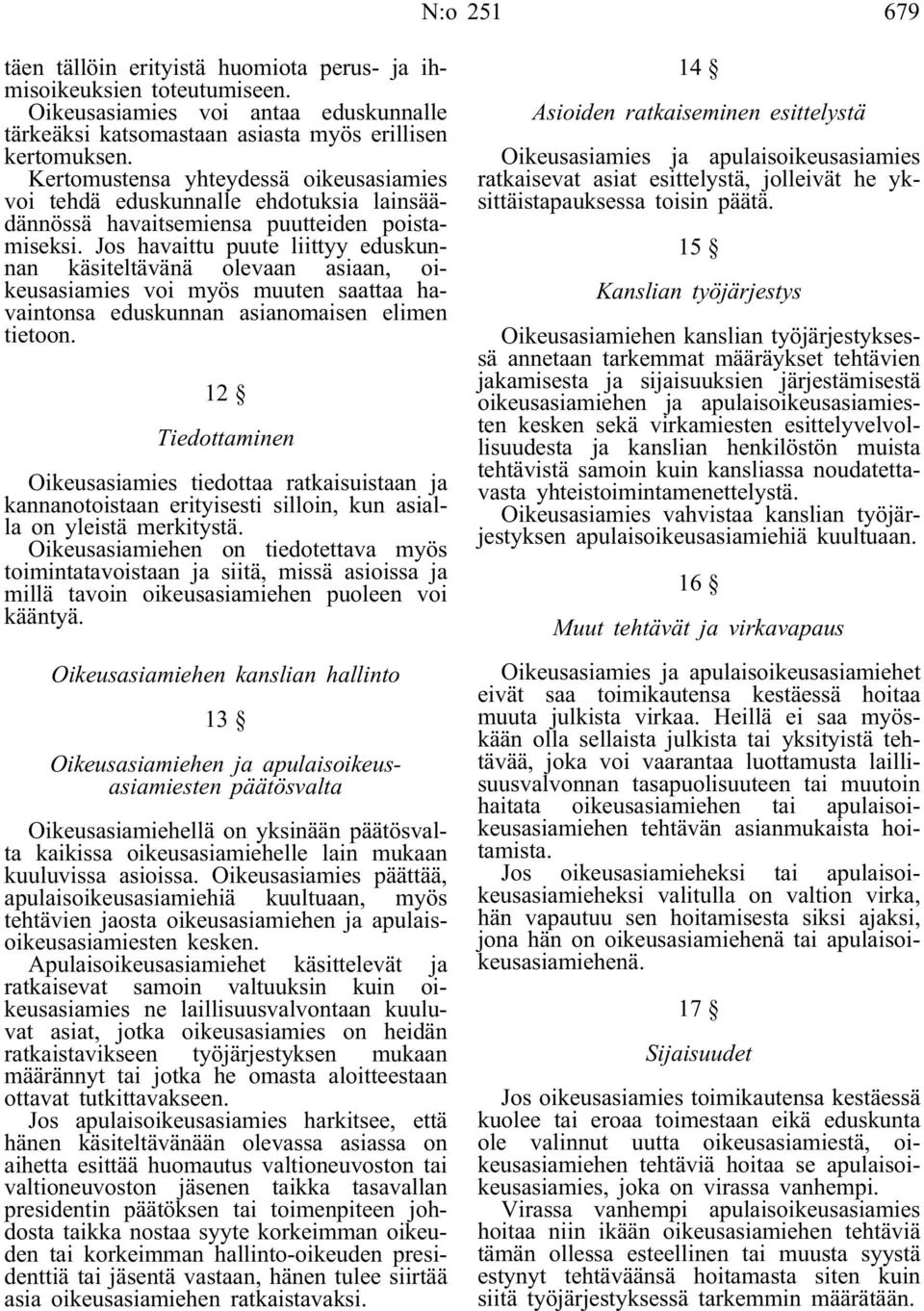 Jos havaittu puute liittyy eduskunnan käsiteltävänä olevaan asiaan, oikeusasiamies voi myös muuten saattaa havaintonsa eduskunnan asianomaisen elimen tietoon.