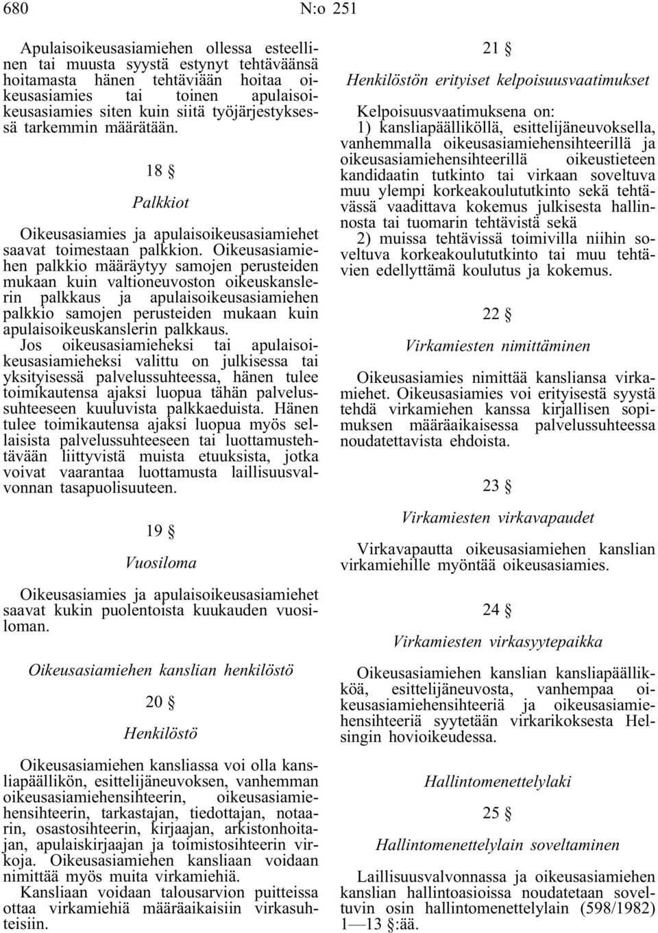 Oikeusasiamiehen palkkio määräytyy samojen perusteiden mukaan kuin valtioneuvoston oikeuskanslerin palkkaus ja apulaisoikeusasiamiehen palkkio samojen perusteiden mukaan kuin apulaisoikeuskanslerin