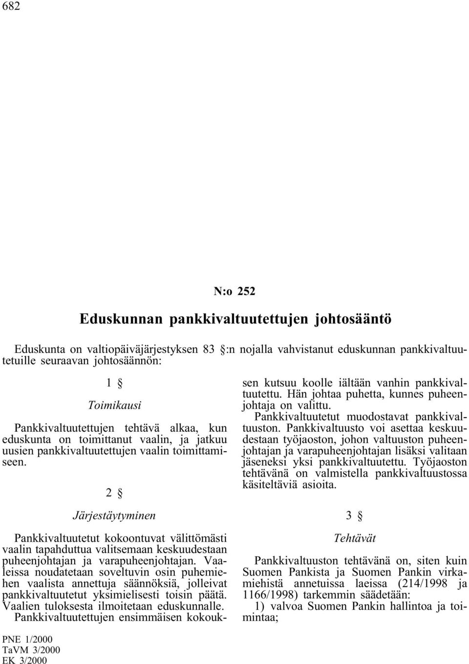 2 Järjestäytyminen Pankkivaltuutetut kokoontuvat välittömästi vaalin tapahduttua valitsemaan keskuudestaan puheenjohtajan ja varapuheenjohtajan.