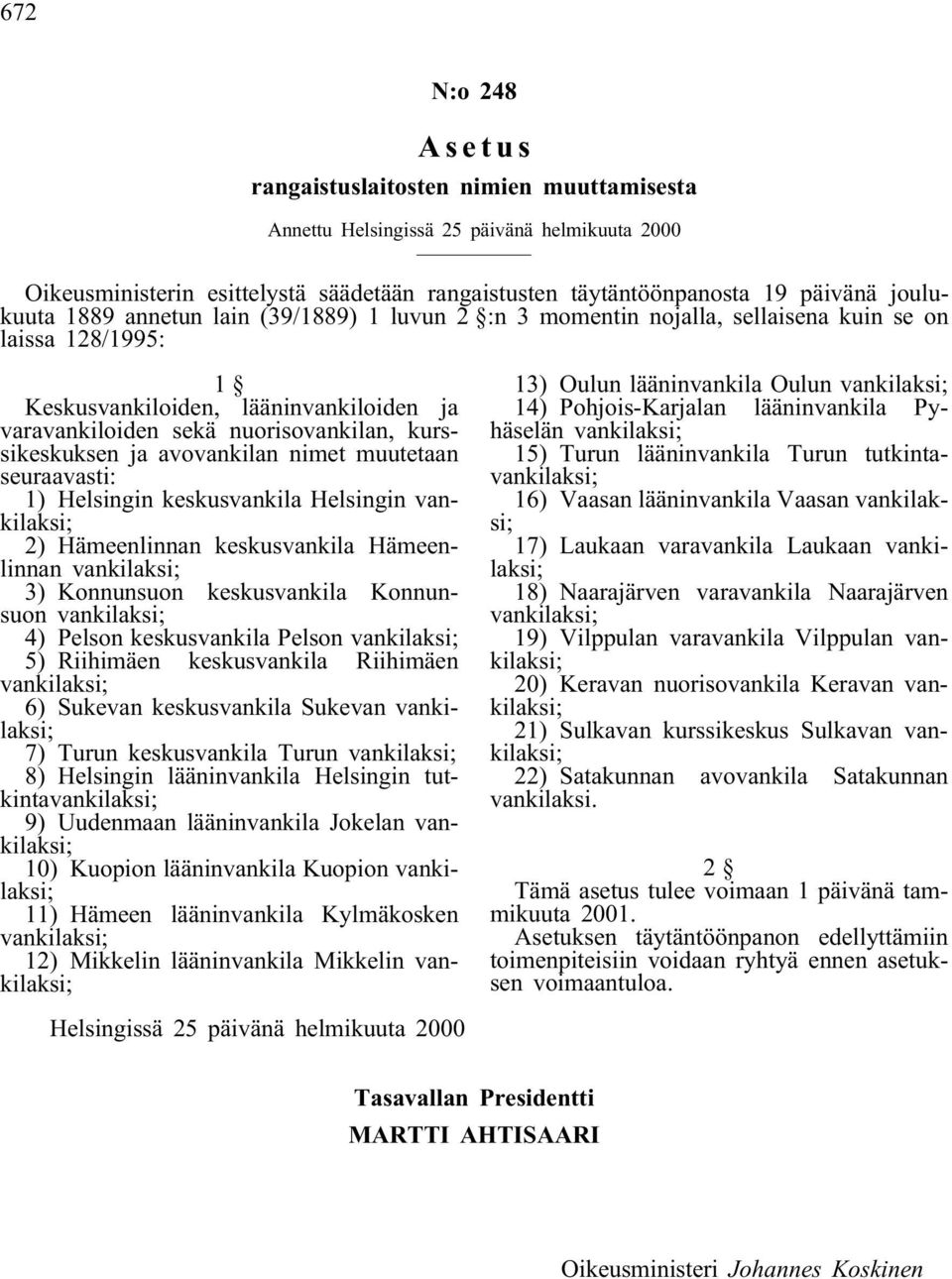 avovankilan nimet muutetaan seuraavasti: 1) Helsingin keskusvankila Helsingin vankilaksi; 2) Hämeenlinnan keskusvankila Hämeenlinnan vankilaksi; 3) Konnunsuon keskusvankila Konnunsuon vankilaksi; 4)