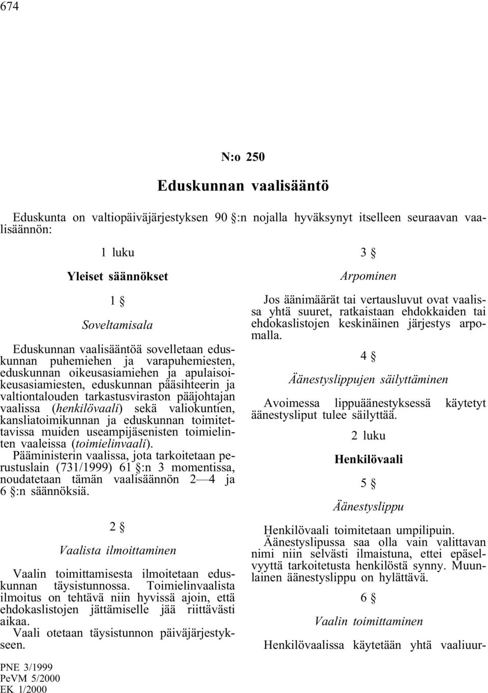 (henkilövaali) sekä valiokuntien, kansliatoimikunnan ja eduskunnan toimitettavissa muiden useampijäsenisten toimielinten vaaleissa (toimielinvaali).