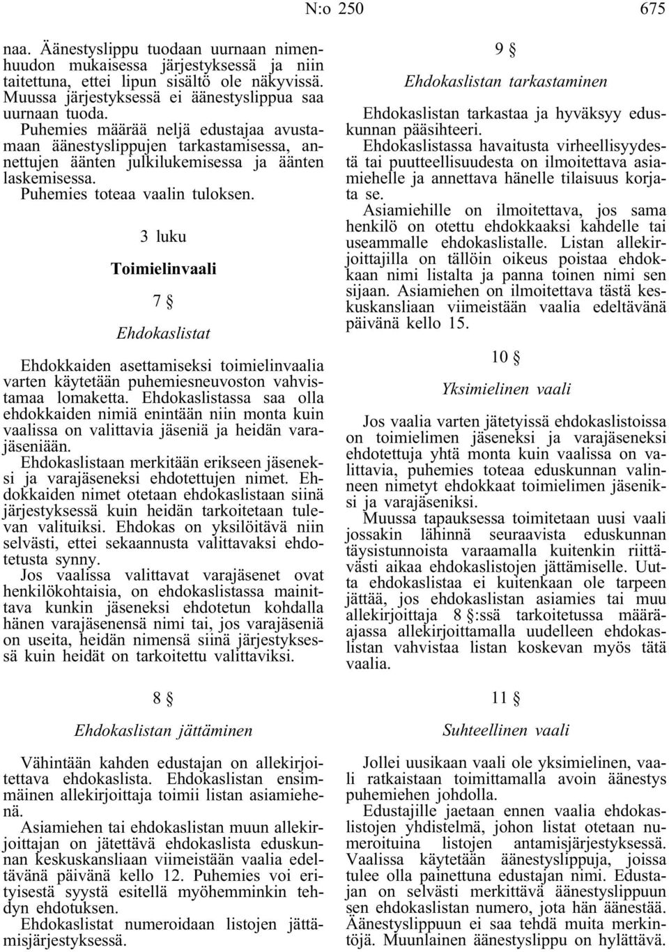 3 luku Toimielinvaali 7 Ehdokaslistat Ehdokkaiden asettamiseksi toimielinvaalia varten käytetään puhemiesneuvoston vahvistamaa lomaketta.