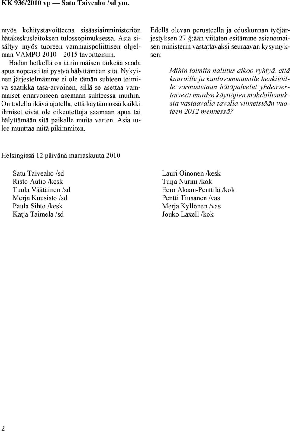 Nykyinen järjestelmämme ei ole tämän suhteen toimiva saatikka tasa-arvoinen, sillä se asettaa vammaiset eriarvoiseen asemaan suhteessa muihin.