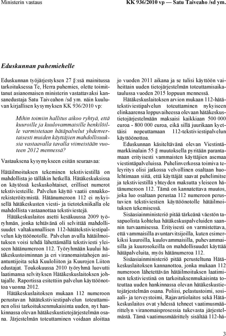 näin kuuluvan kirjallisen kysymyksen KK 936/2010 vp: Mihin toimiin hallitus aikoo ryhtyä, että kuuroille ja kuulovammaisille henkilöille varmistetaan hätäpalvelut yhdenvertaisesti muiden käyttäjien