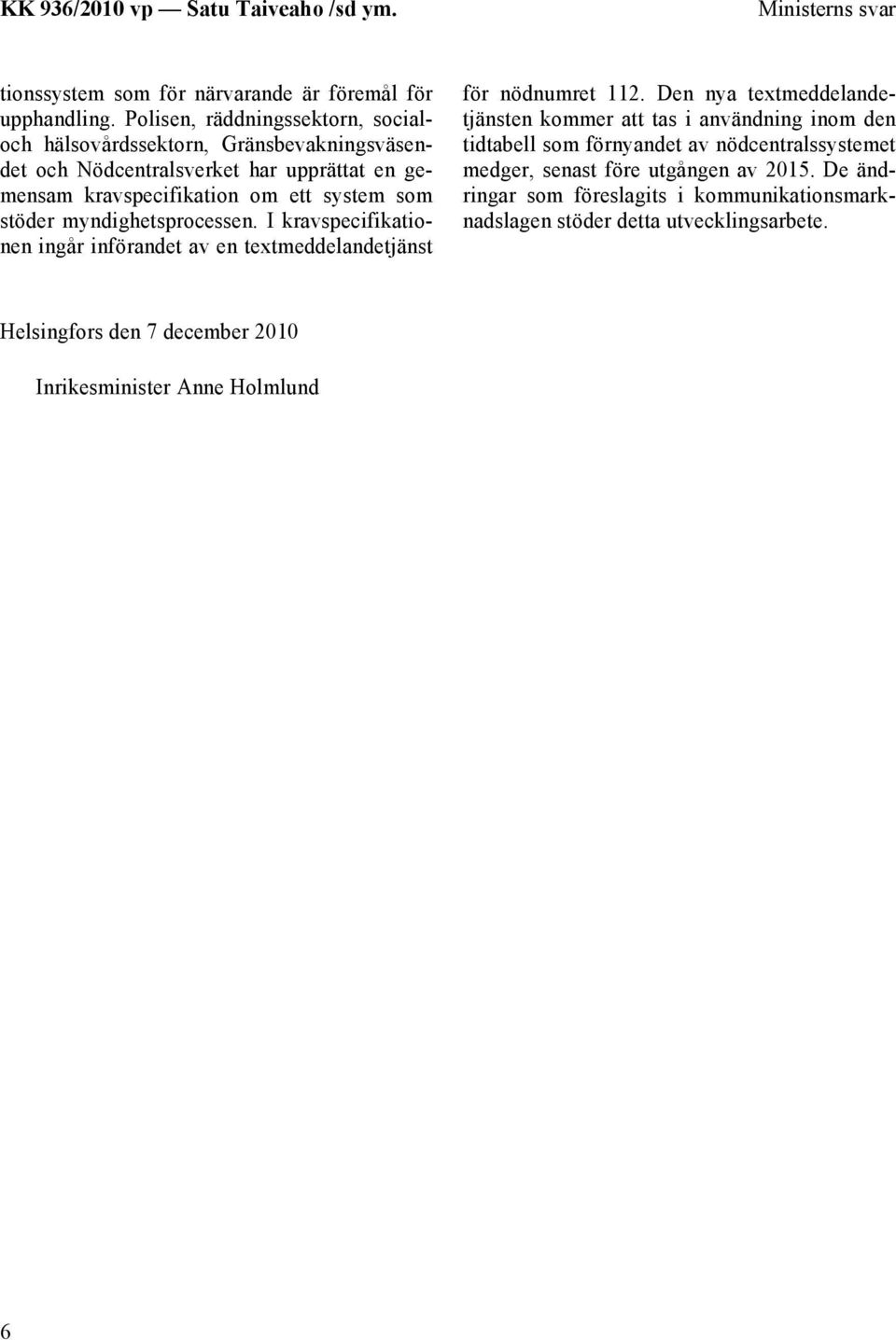 stöder myndighetsprocessen. I kravspecifikationen ingår införandet av en textmeddelandetjänst för nödnumret 112.