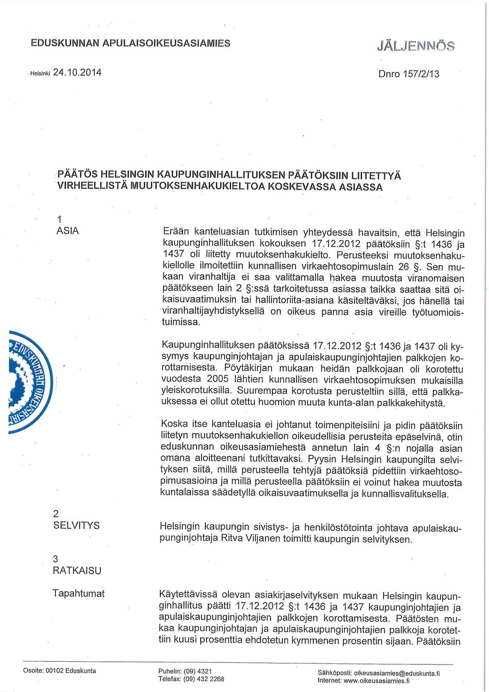 kaupunginhallituksen kokouksen 17.12.2012 päätöksiin :t 1436 ja 1437 oli liitetty muutoksenhakukielto. Perusteeksi muutoksenhakukiellolle ilmoitettiin kunnallisen virkaehtosopimustain 26.