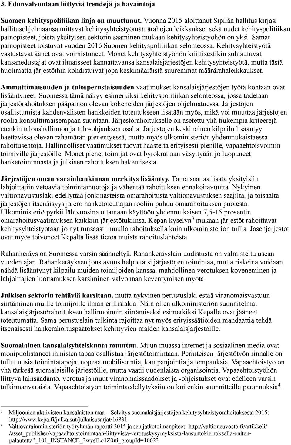 mukaan kehitysyhteistyöhön on yksi. Samat painopisteet toistuvat vuoden 2016 Suomen kehityspolitiikan selonteossa. Kehitysyhteistyötä vastustavat äänet ovat voimistuneet.