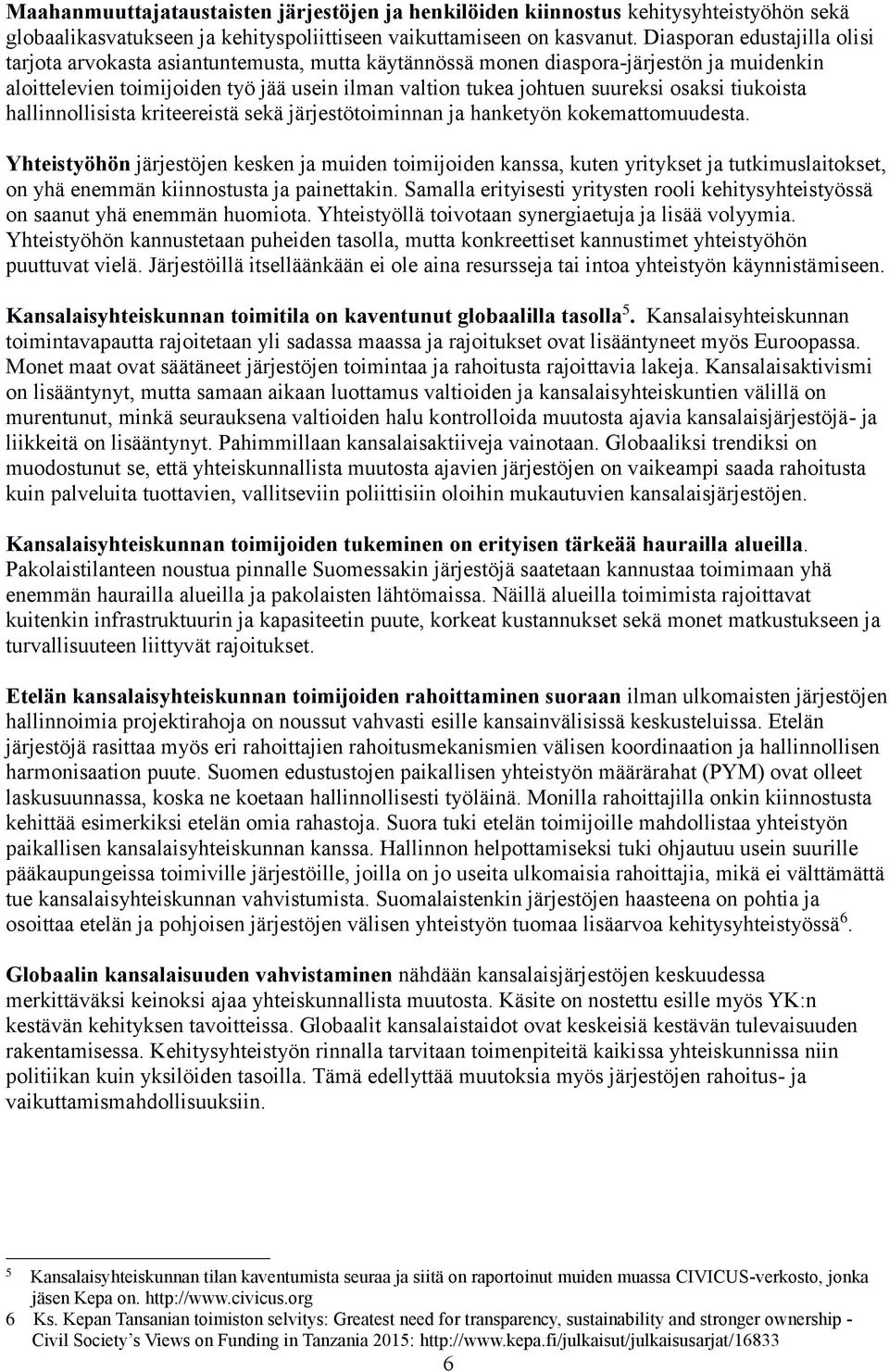 osaksi tiukoista hallinnollisista kriteereistä sekä järjestötoiminnan ja hanketyön kokemattomuudesta.