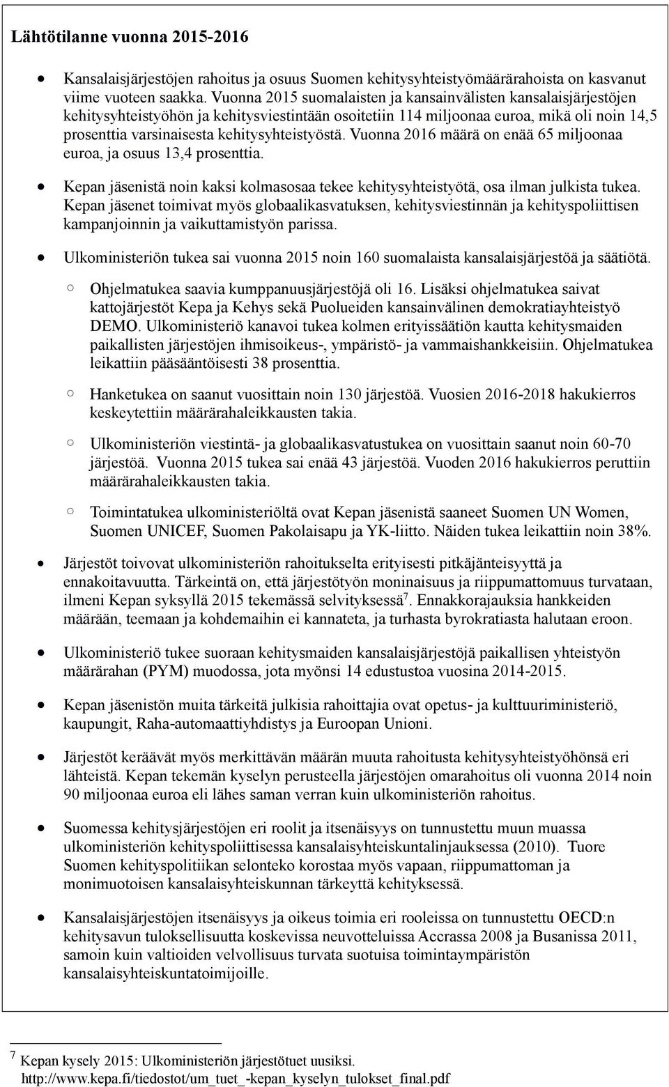 kehitysyhteistyöstä. Vuonna 2016 määrä on enää 65 miljoonaa euroa, ja osuus 13,4 prosenttia. Kepan jäsenistä noin kaksi kolmasosaa tekee kehitysyhteistyötä, osa ilman julkista tukea.
