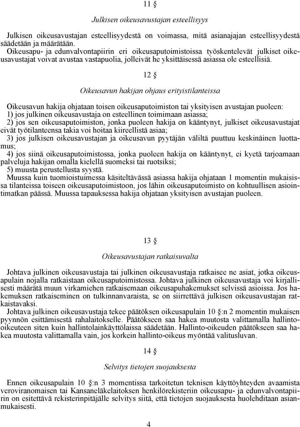12 Oikeusavun hakijan ohjaus erityistilanteissa Oikeusavun hakija ohjataan toisen oikeusaputoimiston tai yksityisen avustajan puoleen: 1) jos julkinen oikeusavustaja on esteellinen toimimaan asiassa;