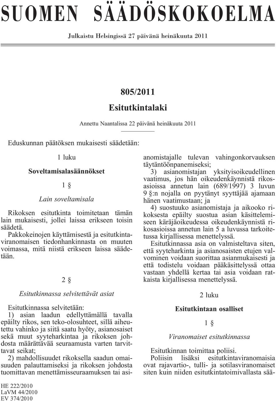 Pakkokeinojen käyttämisestä ja esitutkintaviranomaisen tiedonhankinnasta on muuten voimassa, mitä niistä erikseen laissa säädetään.