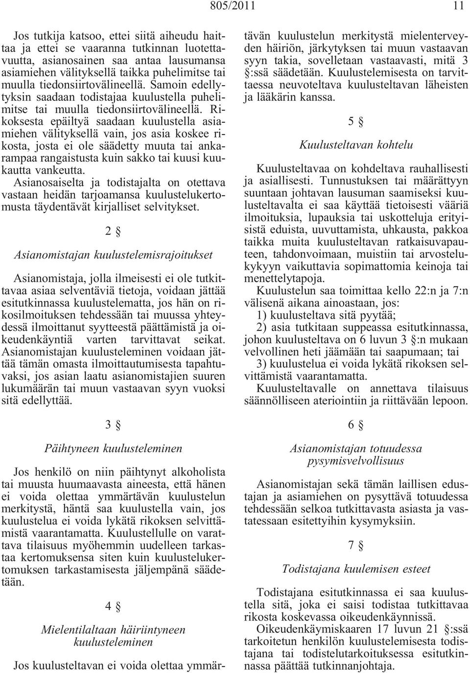 Rikoksesta epäiltyä saadaan kuulustella asiamiehen välityksellä vain, jos asia koskee rikosta, josta ei ole säädetty muuta tai ankarampaa rangaistusta kuin sakko tai kuusi kuukautta vankeutta.