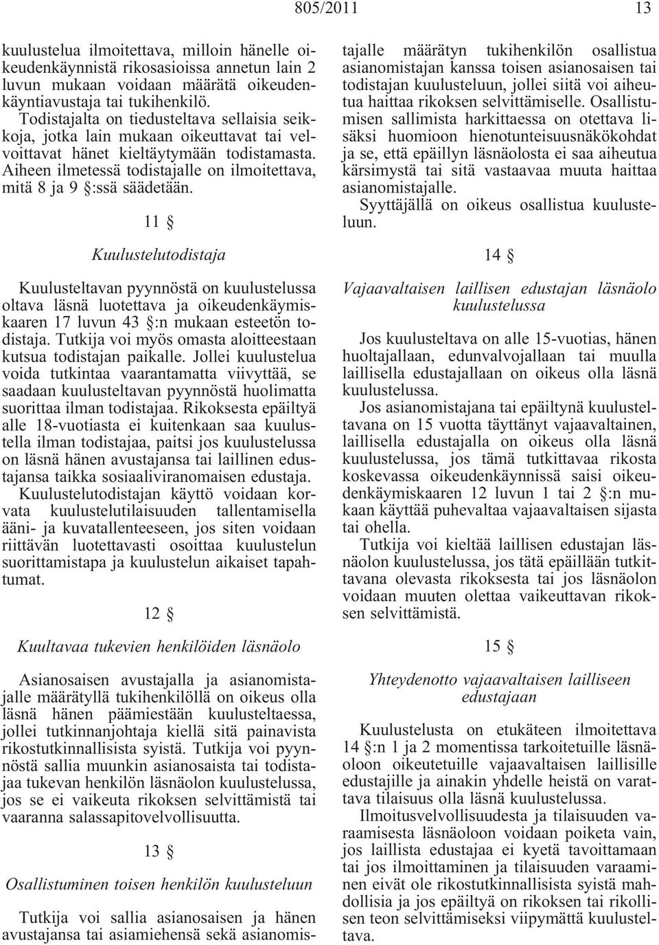 Aiheen ilmetessä todistajalle on ilmoitettava, mitä 8 ja 9 :ssä säädetään.