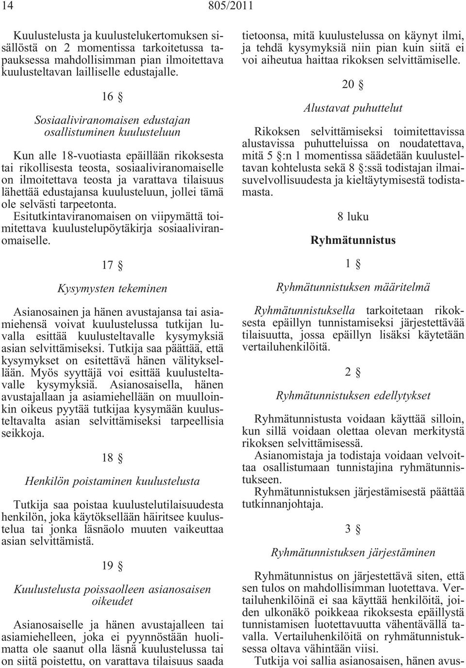 lähettää edustajansa kuulusteluun, jollei tämä ole selvästi tarpeetonta. Esitutkintaviranomaisen on viipymättä toimitettava kuulustelupöytäkirja sosiaaliviranomaiselle.