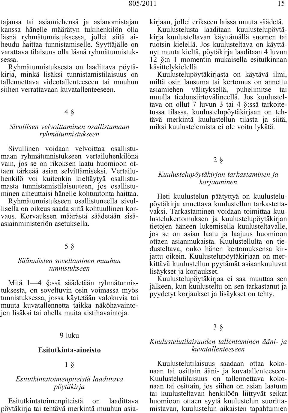 Ryhmätunnistuksesta on laadittava pöytäkirja, minkä lisäksi tunnistamistilaisuus on tallennettava videotallenteeseen tai muuhun siihen verrattavaan kuvatallenteeseen.