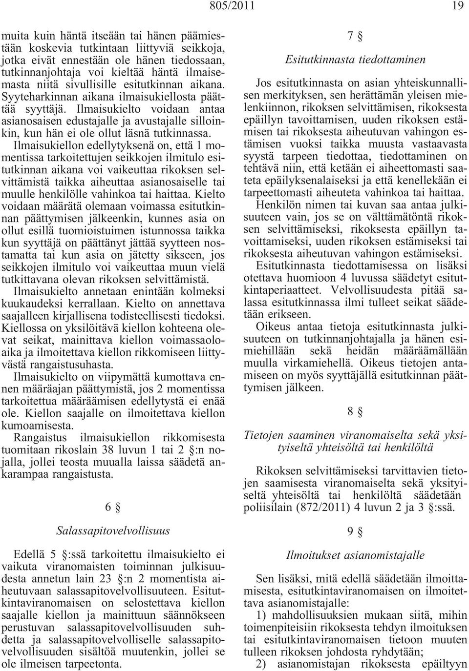 Ilmaisukielto voidaan antaa asianosaisen edustajalle ja avustajalle silloinkin, kun hän ei ole ollut läsnä tutkinnassa.