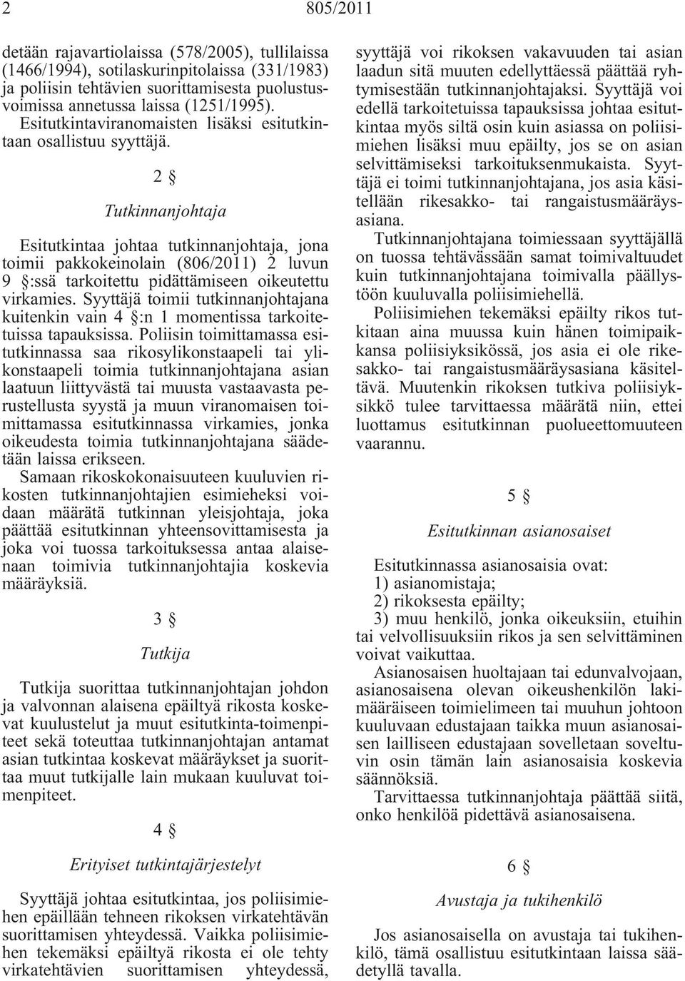 Tutkinnanjohtaja Esitutkintaa johtaa tutkinnanjohtaja, jona toimii pakkokeinolain (806/2011) 2 luvun 9 :ssä tarkoitettu pidättämiseen oikeutettu virkamies.