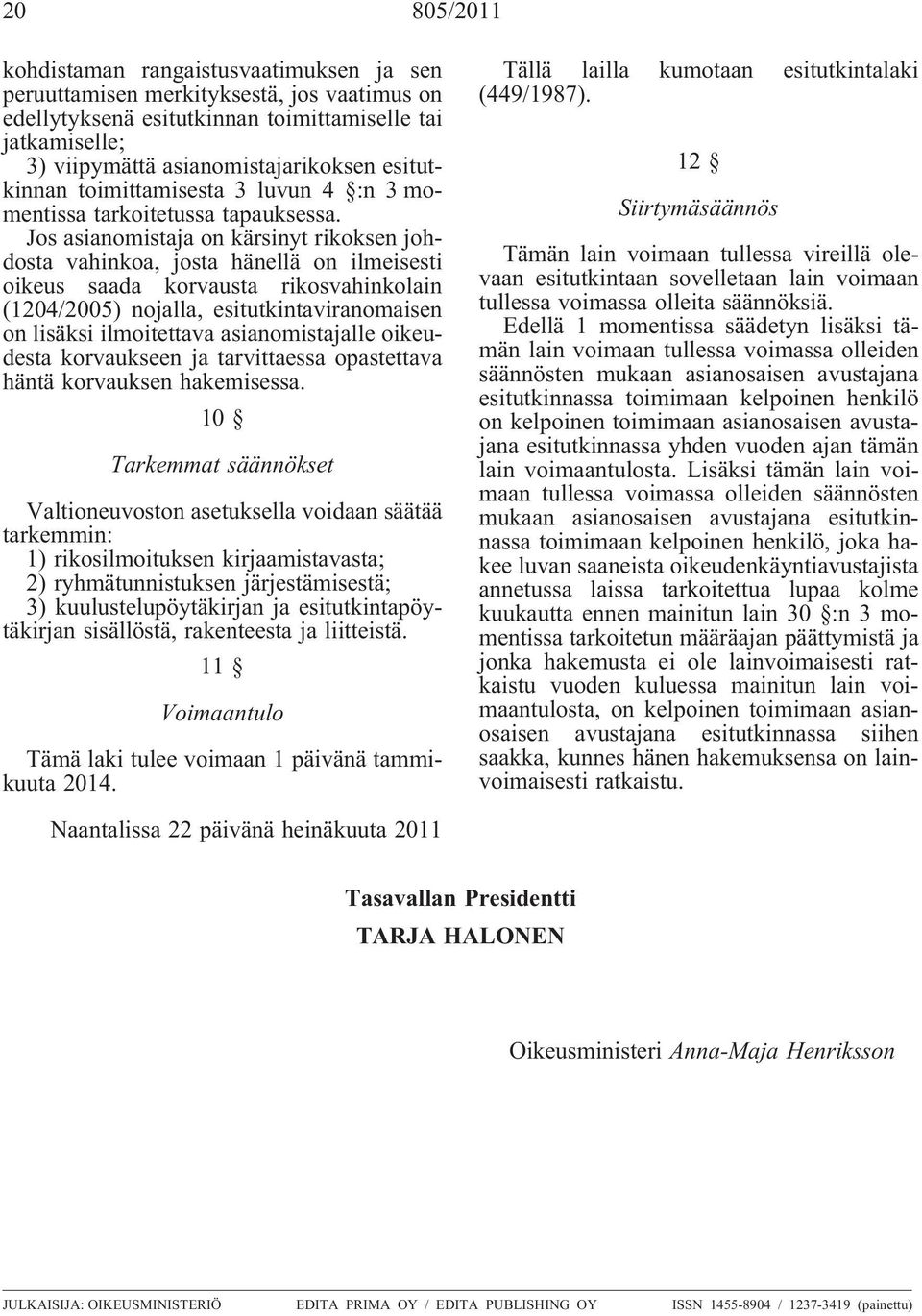 Jos asianomistaja on kärsinyt rikoksen johdosta vahinkoa, josta hänellä on ilmeisesti oikeus saada korvausta rikosvahinkolain (1204/2005) nojalla, esitutkintaviranomaisen on lisäksi ilmoitettava