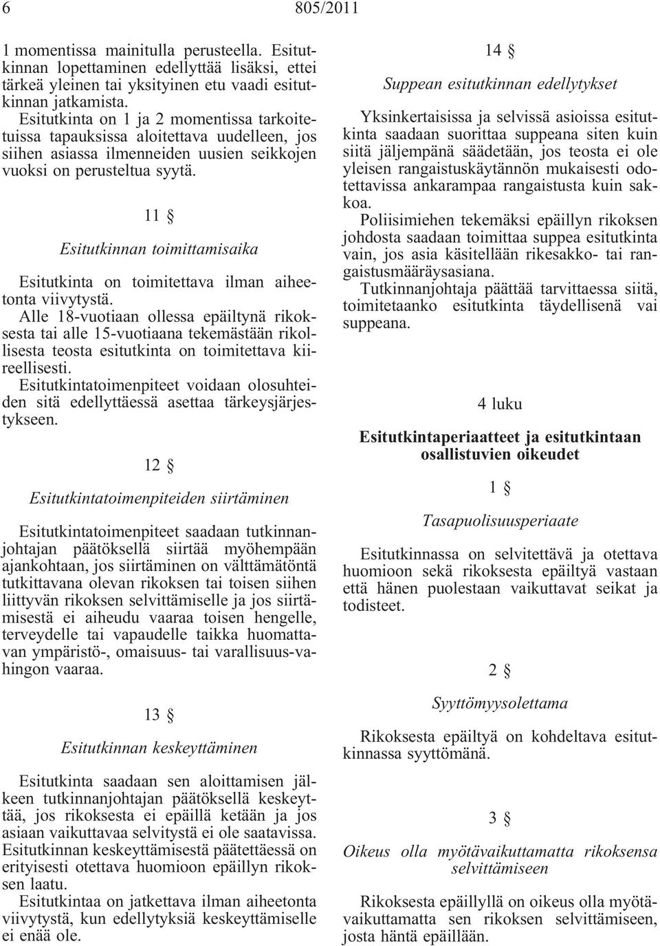 11 Esitutkinnan toimittamisaika Esitutkinta on toimitettava ilman aiheetonta viivytystä.
