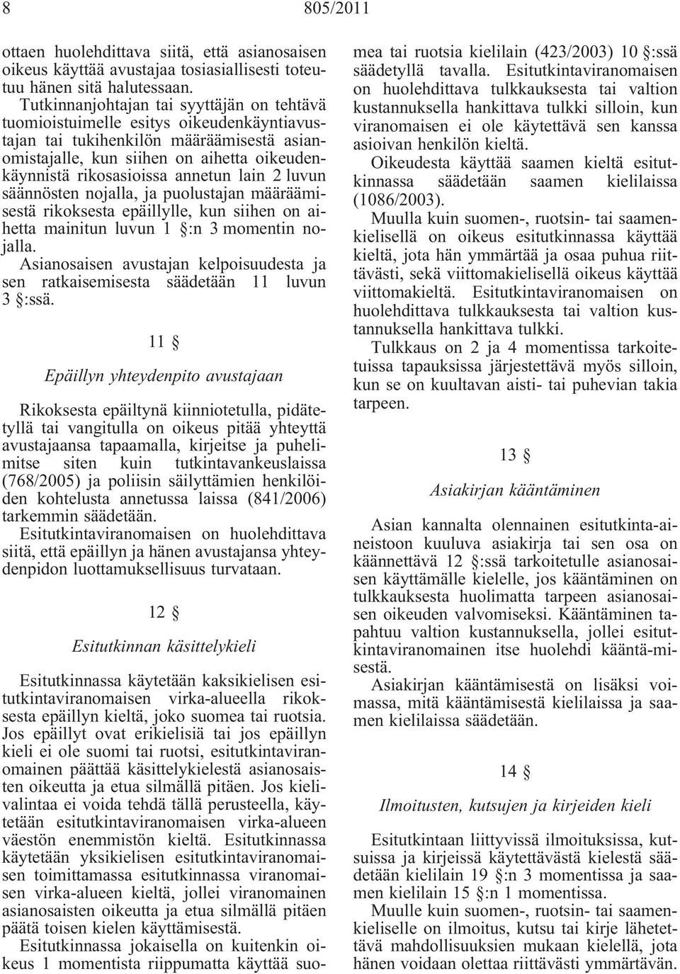 annetun lain 2 luvun säännösten nojalla, ja puolustajan määräämisestä rikoksesta epäillylle, kun siihen on aihetta mainitun luvun 1 :n 3 momentin nojalla.