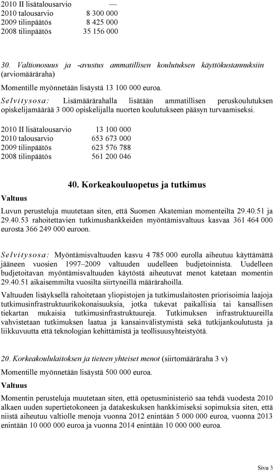 Selvitysosa: Lisämäärärahalla lisätään ammatillisen peruskoulutuksen opiskelijamäärää 3 000 opiskelijalla nuorten koulutukseen pääsyn turvaamiseksi.