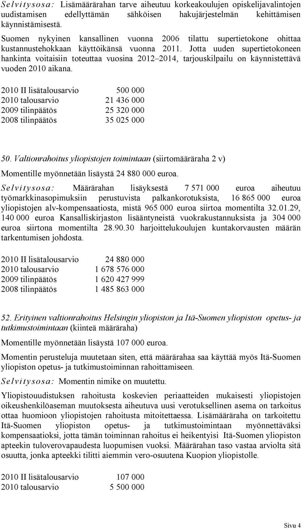 Jotta uuden supertietokoneen hankinta voitaisiin toteuttaa vuosina 2012 2014, tarjouskilpailu on käynnistettävä vuoden 2010 aikana.