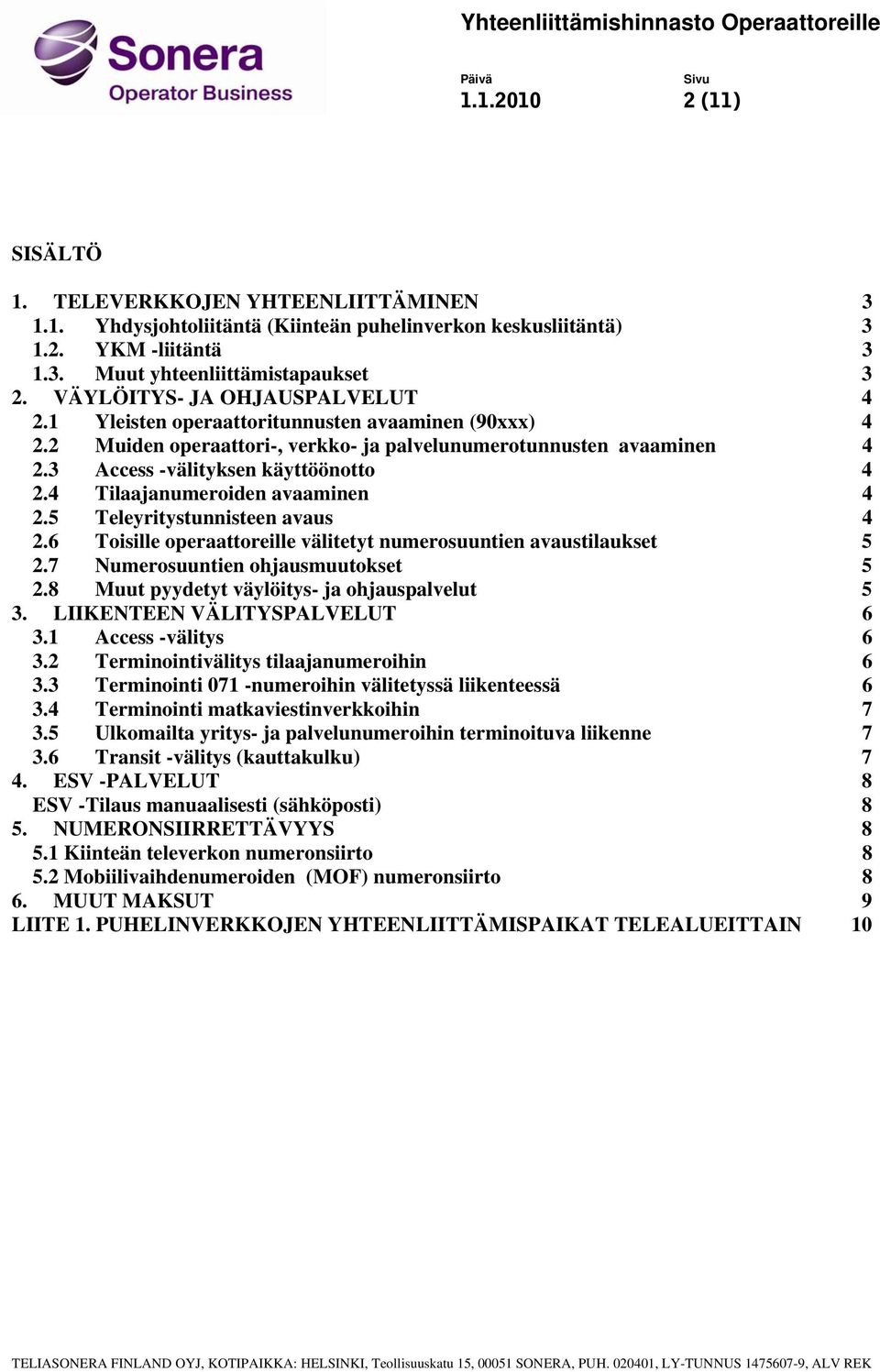 4 Tilaajanumeroiden avaaminen 4 2.5 Teleyritystunnisteen avaus 4 2.6 Toisille operaattoreille välitetyt numerosuuntien avaustilaukset 5 2.7 Numerosuuntien ohjausmuutokset 5 2.