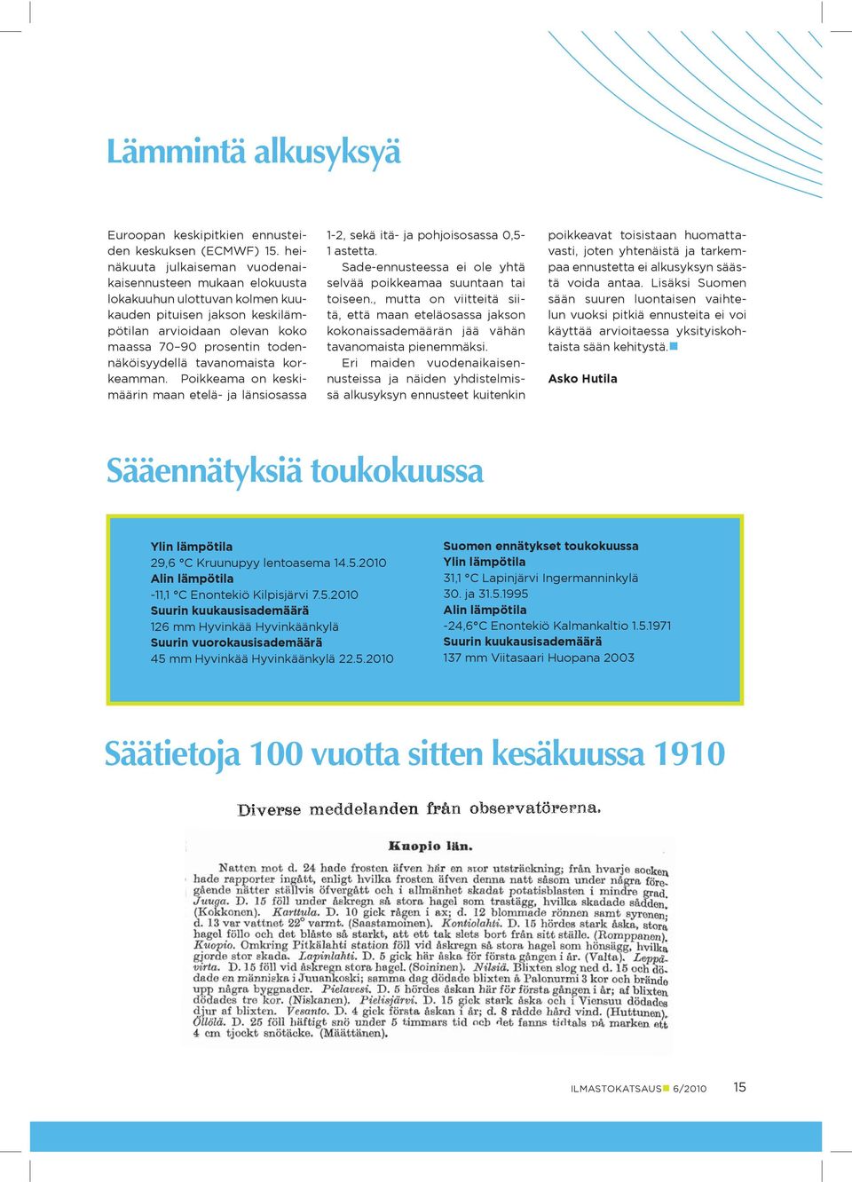 tavanomaista korkeamman. Poikkeama on keskimäärin maan etelä- ja länsiosassa -2, sekä itä- ja pohjoisosassa 0,5- astetta. Sade-ennusteessa ei ole yhtä selvää poikkeamaa suuntaan tai toiseen.