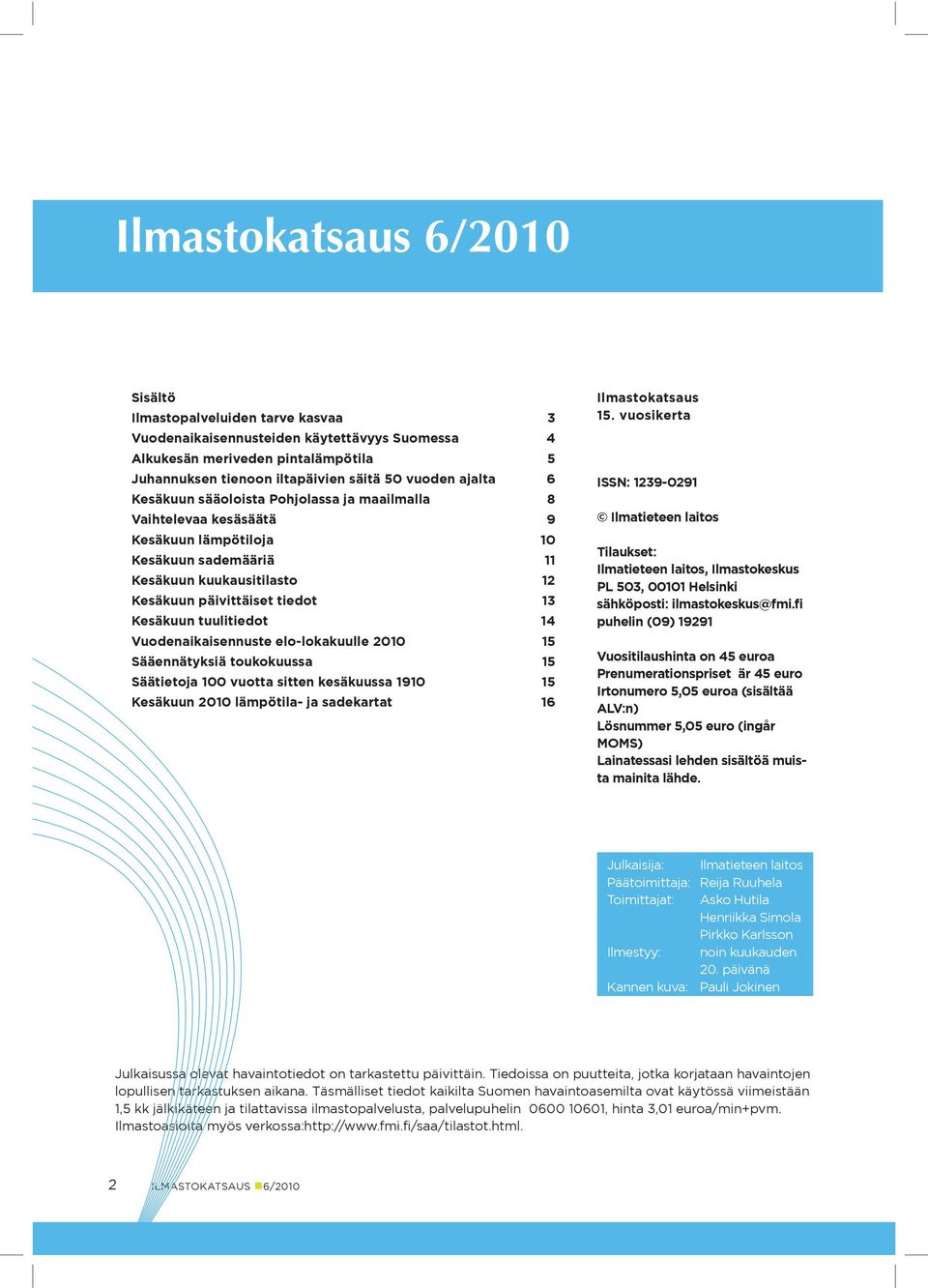 tuulitiedot 4 Vuodenaikaisennuste elo-lokakuulle 200 5 Sääennätyksiä toukokuussa 5 Säätietoja 00 vuotta sitten kesäkuussa 90 5 Kesäkuun 200 lämpötila- ja sadekartat 6 Ilmastokatsaus 5.