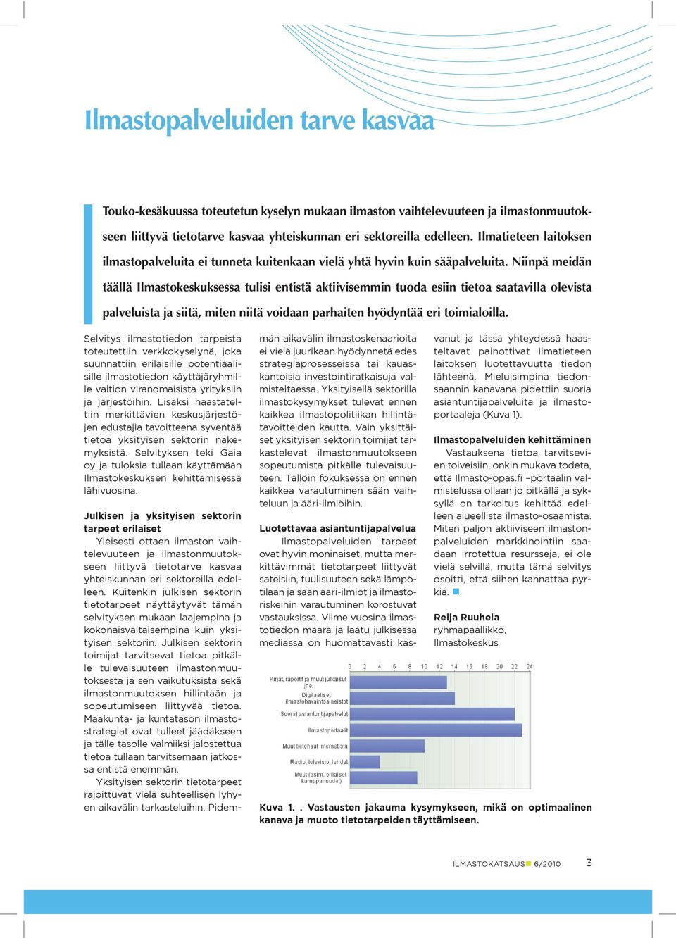 Niinpä meidän täällä Ilmastokeskuksessa tulisi entistä aktiivisemmin tuoda esiin tietoa saatavilla olevista palveluista ja siitä, miten niitä voidaan parhaiten hyödyntää eri toimialoilla.