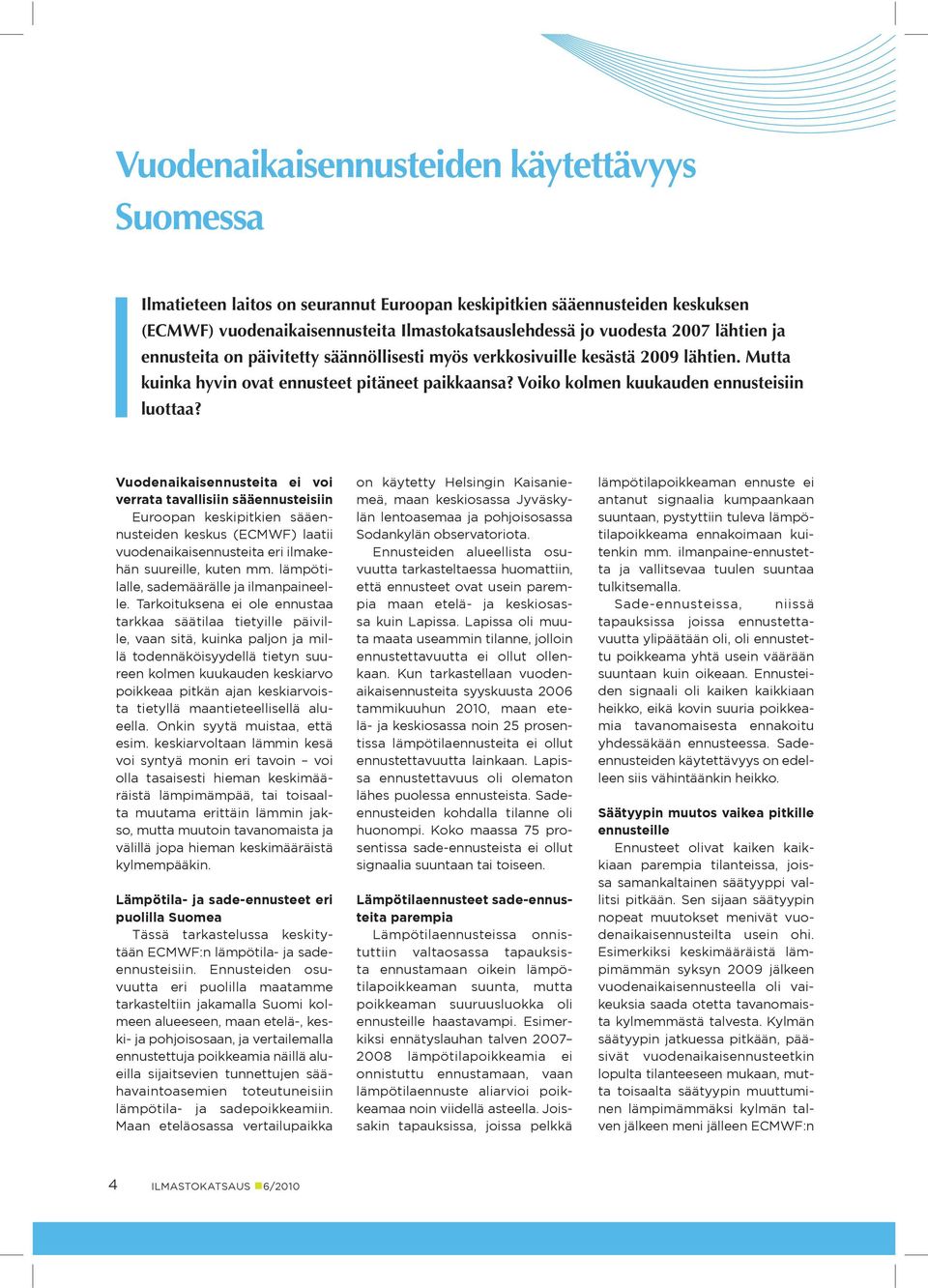 Vuodenaikaisennusteita ei voi verrata tavallisiin sääennusteisiin Euroopan keskipitkien sääennusteiden keskus (ECMWF) laatii vuodenaikaisennusteita eri ilmakehän suureille, kuten mm.