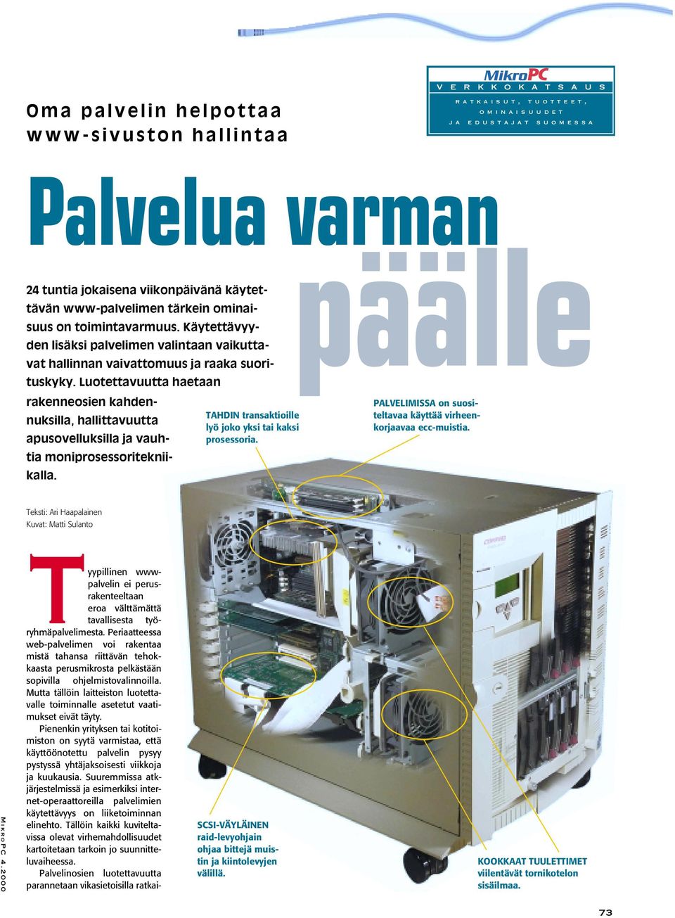 Luotettavuutta haetaan rakenneosien kahdennuksilla, hallittavuutta apusovelluksilla ja vauhtia moniprosessoritekniikalla. TAHDIN transaktioille lyö joko yksi tai kaksi prosessoria.