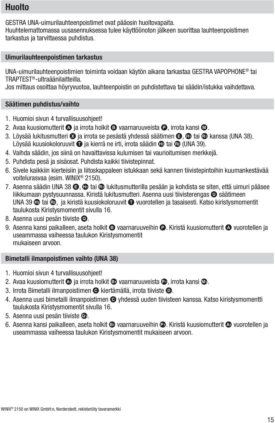 Jos mittaus osoittaa höyryvuotoa, lauhteenpoistin on puhdistettava tai säädin/istukka vaihdettava. Säätimen puhdistus/vaihto 1. Huomioi sivun 4 turvallisuusohjeet! 2.